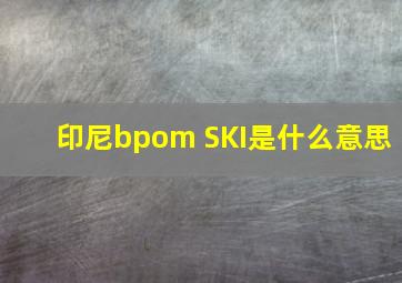 印尼bpom SKI是什么意思